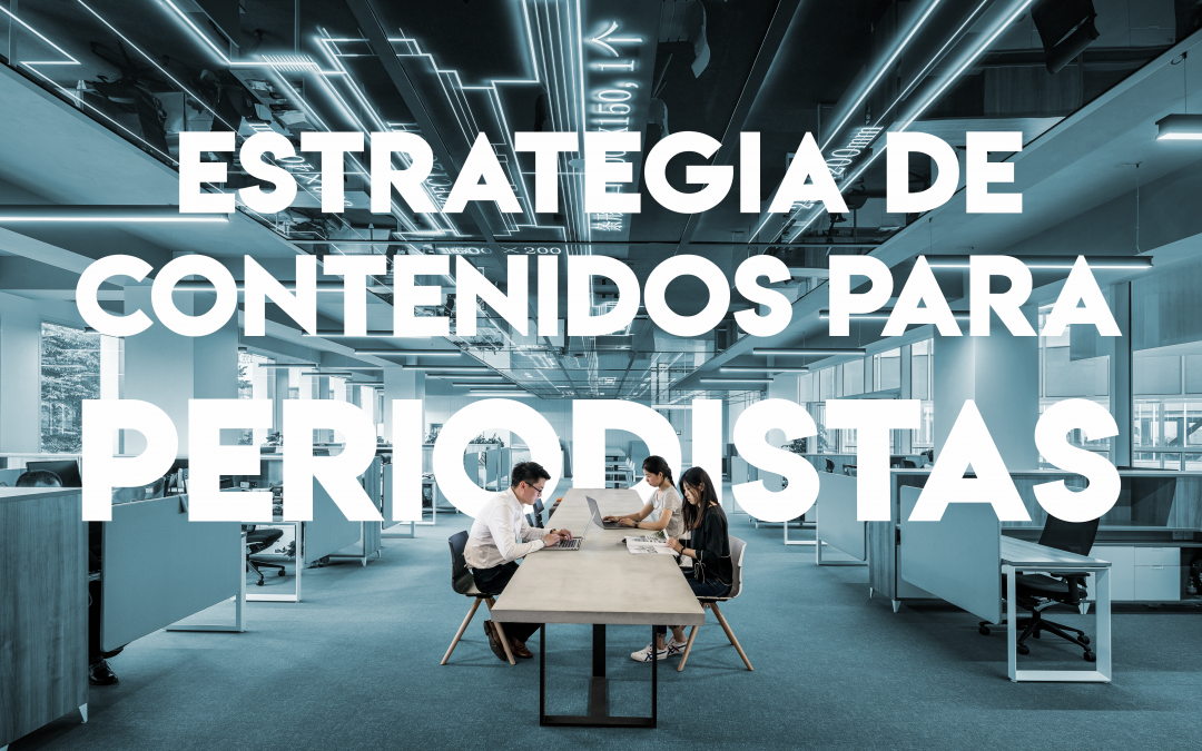 Estrategia de contenido para periodistas con el marketing de contenidos